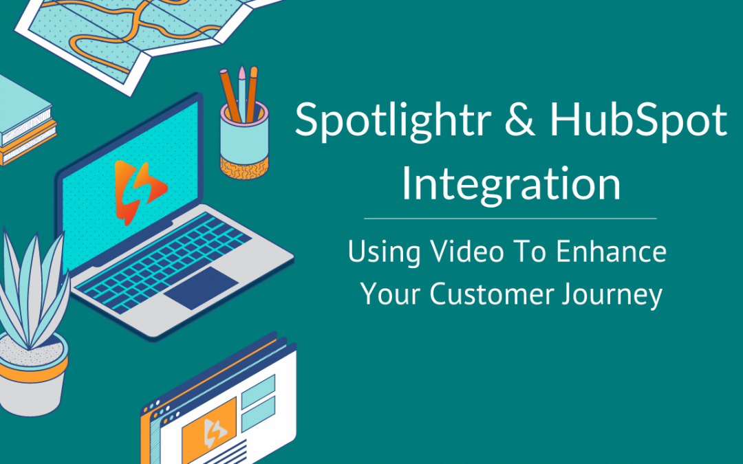 Spotlightr & HubSpot Integration: Using Video To Enhance Your Customer Journey