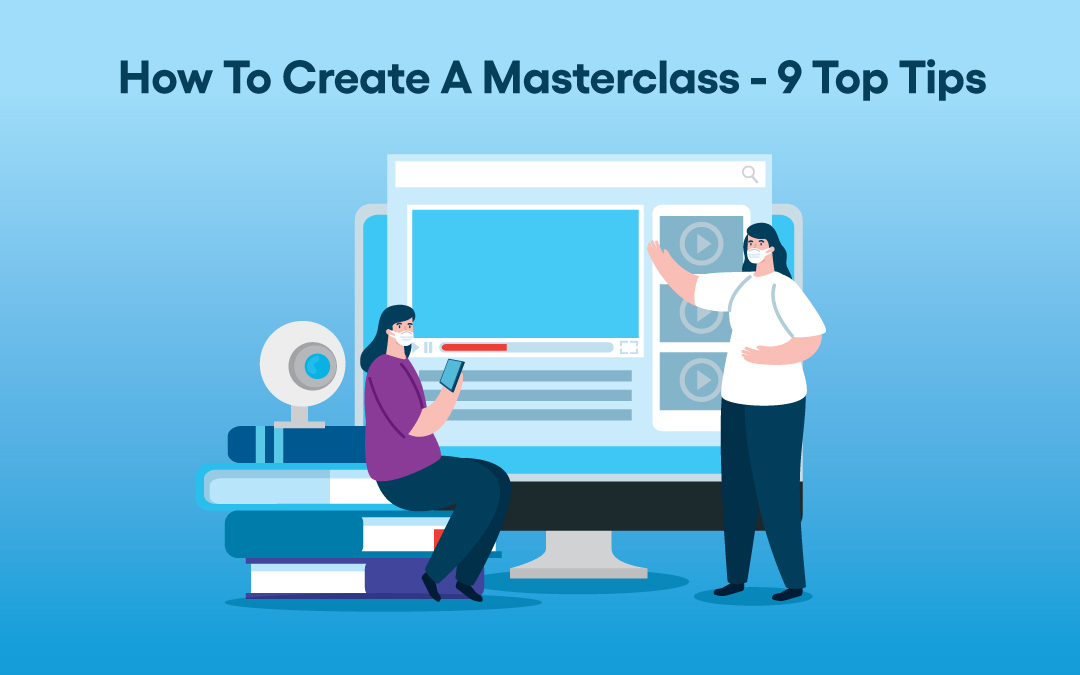 How to Create a Masterclass That Sells Itself: 9 Top Tips for Success